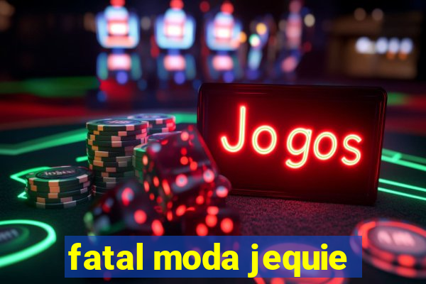 fatal moda jequie